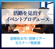 活路を見出すイベントコーディネート【国際見本市/視察ツアー/セミナー/物産展】